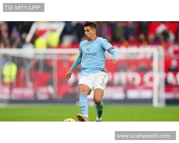 坎塞洛:从边后卫到全能战士的华丽转身与未来展望 坎塞洛:从边后卫到全能战士的华丽转身与未来展望